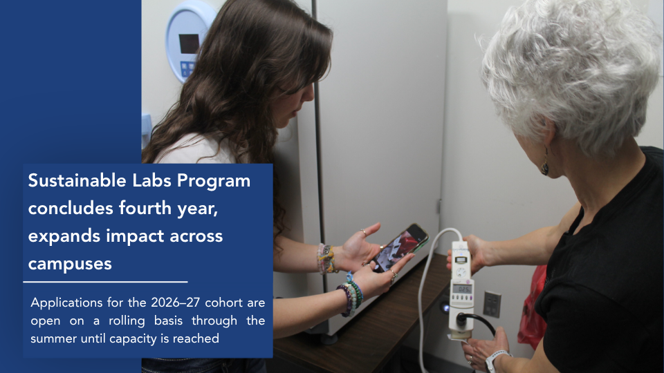 News Headline text reads, Sustainable Labs Program concludes fourth year, expands impact across campuses. The subheading reads, Applications for the 2026–27 cohort are open on a rolling basis through the summer until capacity is reached. The supporting background image shows A student and a research technologist hold devices to measure energy use as part of an plug load energy audit in a lab at Penn State.