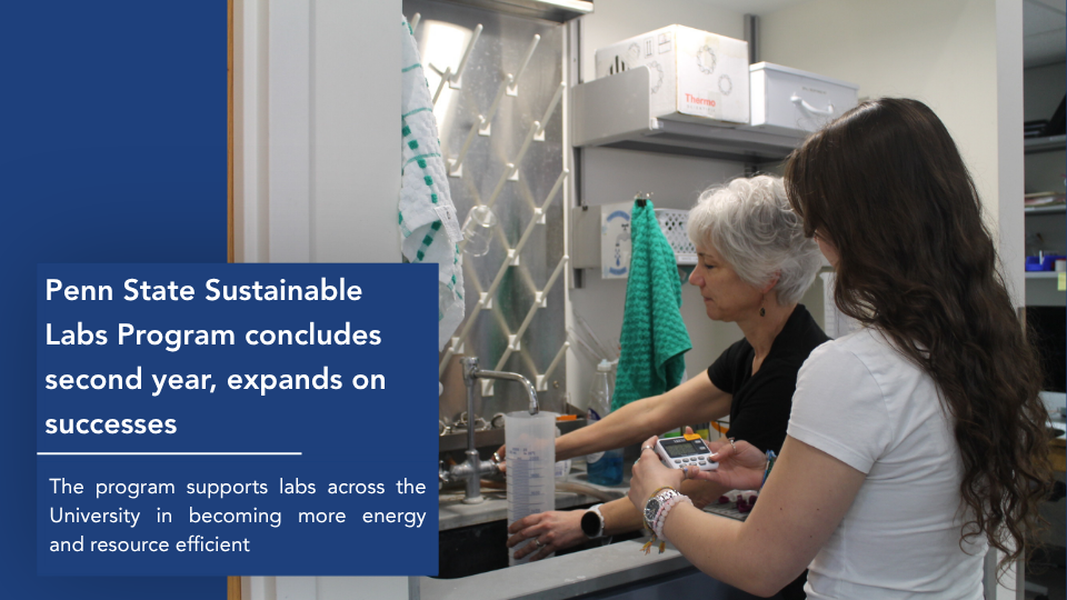 News Headline text reads, Penn State Sustainable Labs Program concludes second year, expands on successes. The subheading reads, The program supports labs across the University in becoming more energy and resource efficient. The supporting image shows a research technician and a student conducting a water audit to measure water flow and usage.