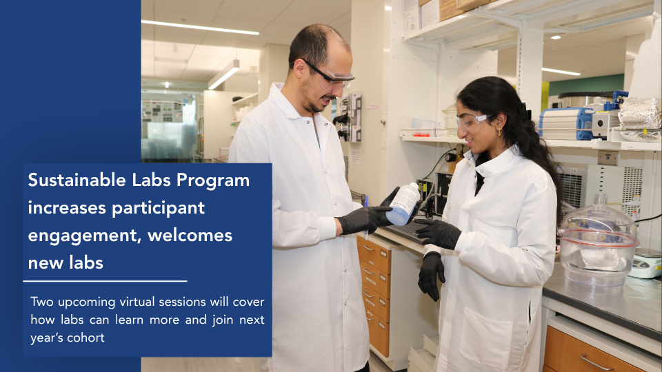 News Headline text reads, Sustainable Labs Program increases participant engagement, welcomes new labs. Subheadline text reads, Two upcoming virtual sessions will cover how labs can learn more and join next year’s cohort . Supporting image shows Two people in lab coats check a bottle of chemicals.
